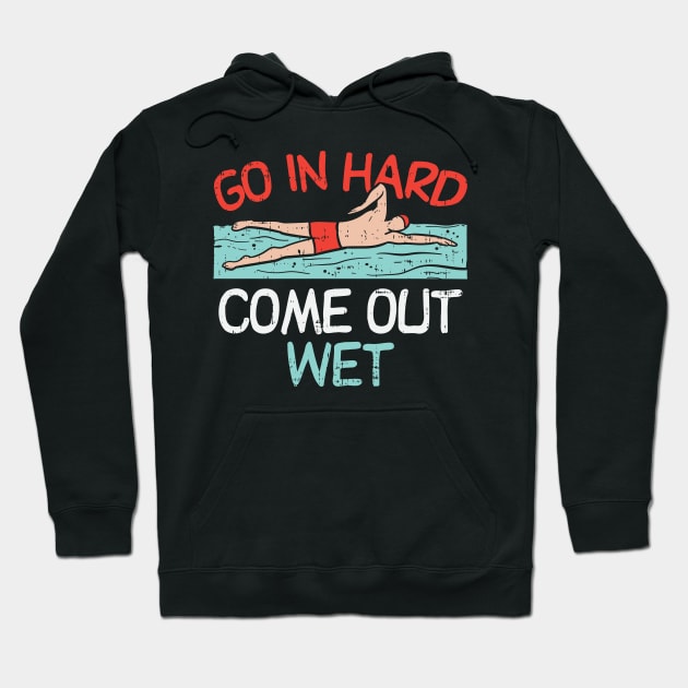 Go In Hard Come Out Wet Hoodie by maxdax